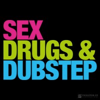 Sex, drugs and Dubstep